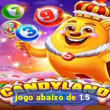 jogo abaixo de 1.5